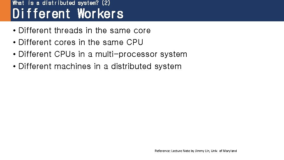 What is a distributed system? (2) Different Workers • Different threads in the same