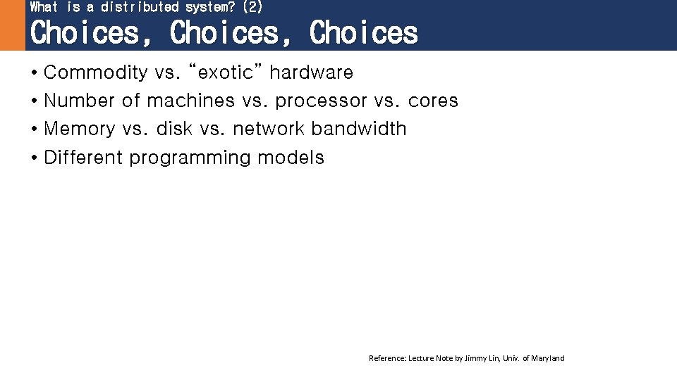 What is a distributed system? (2) Choices, Choices • Commodity vs. “exotic” hardware •