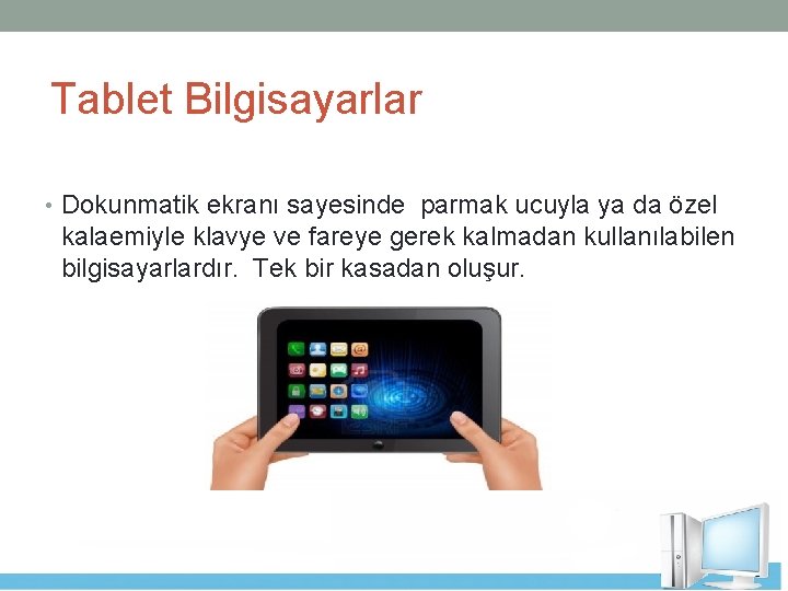 Tablet Bilgisayarlar • Dokunmatik ekranı sayesinde parmak ucuyla ya da özel kalaemiyle klavye ve