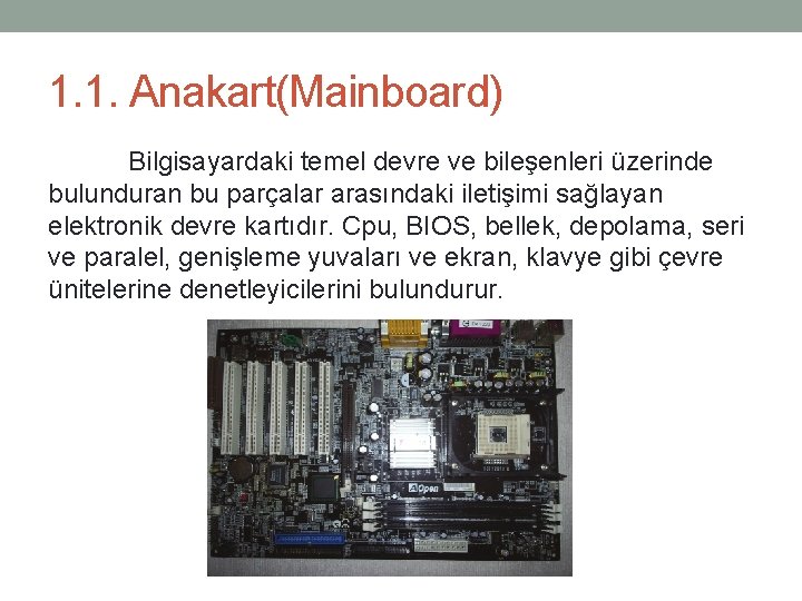 1. 1. Anakart(Mainboard) Bilgisayardaki temel devre ve bileşenleri üzerinde bulunduran bu parçalar arasındaki iletişimi