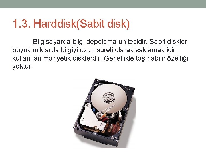 1. 3. Harddisk(Sabit disk) Bilgisayarda bilgi depolama ünitesidir. Sabit diskler büyük miktarda bilgiyi uzun