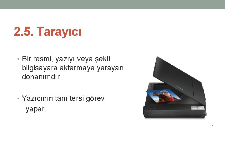 2. 5. Tarayıcı • Bir resmi, yazıyı veya şekli bilgisayara aktarmaya yarayan donanımdır. •