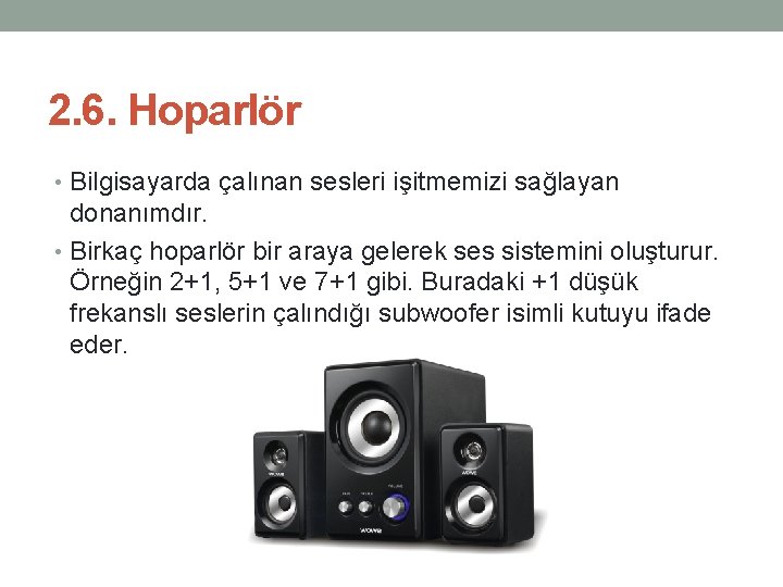 2. 6. Hoparlör • Bilgisayarda çalınan sesleri işitmemizi sağlayan donanımdır. • Birkaç hoparlör bir