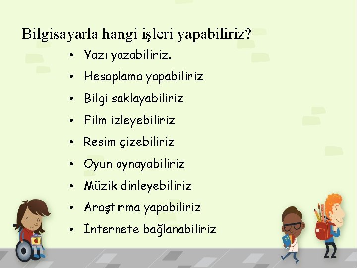 Bilgisayarla hangi işleri yapabiliriz? • Yazı yazabiliriz. • Hesaplama yapabiliriz • Bilgi saklayabiliriz •