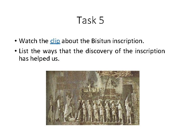Task 5 • Watch the clip about the Bisitun inscription. • List the ways