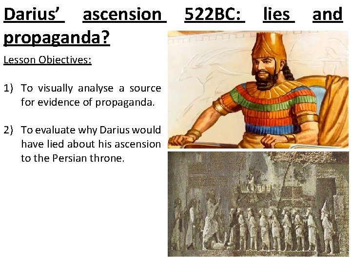 Darius’ ascension propaganda? Lesson Objectives: 1) To visually analyse a source for evidence of