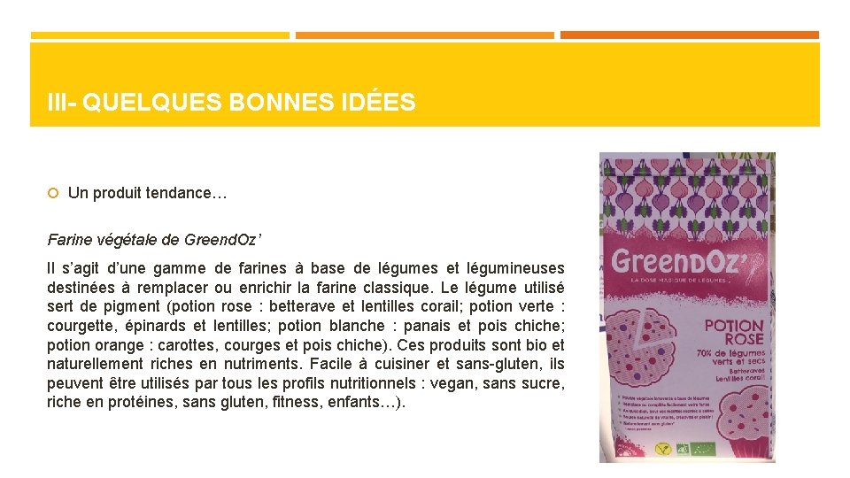 III- QUELQUES BONNES IDÉES Un produit tendance… Farine végétale de Greend. Oz’ Il s’agit