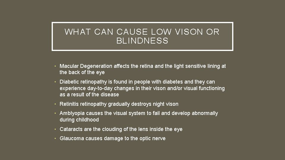 WHAT CAN CAUSE LOW VISON OR BLINDNESS • Macular Degeneration affects the retina and