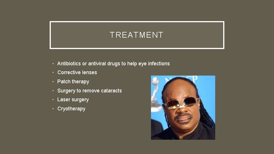 TREATMENT • Antibiotics or antiviral drugs to help eye infections • Corrective lenses •