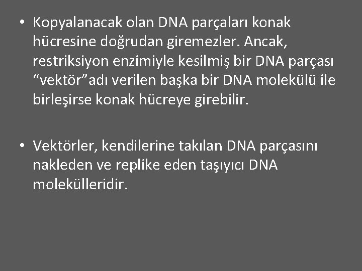  • Kopyalanacak olan DNA parçaları konak hücresine doğrudan giremezler. Ancak, restriksiyon enzimiyle kesilmiş