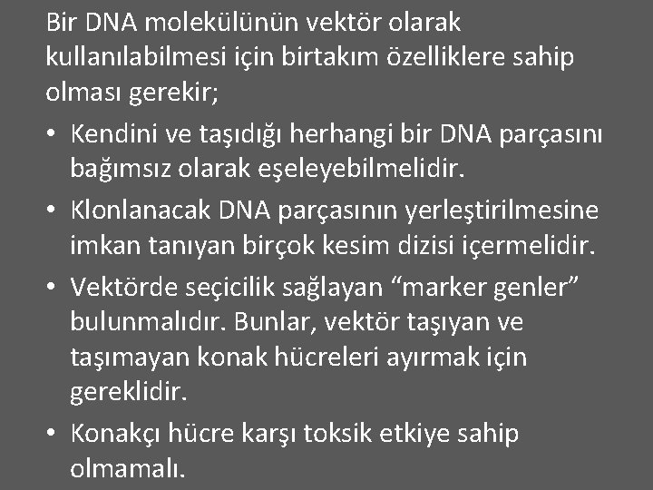 Bir DNA molekülünün vektör olarak kullanılabilmesi için birtakım özelliklere sahip olması gerekir; • Kendini