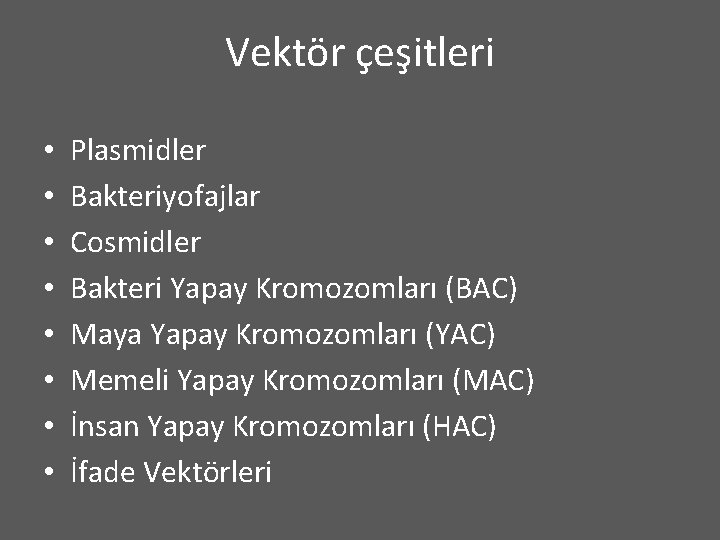 Vektör çeşitleri • • Plasmidler Bakteriyofajlar Cosmidler Bakteri Yapay Kromozomları (BAC) Maya Yapay Kromozomları