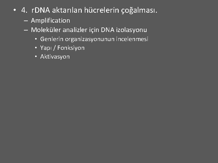  • 4. r. DNA aktarılan hücrelerin çoğalması. – Amplification – Moleküler analizler için