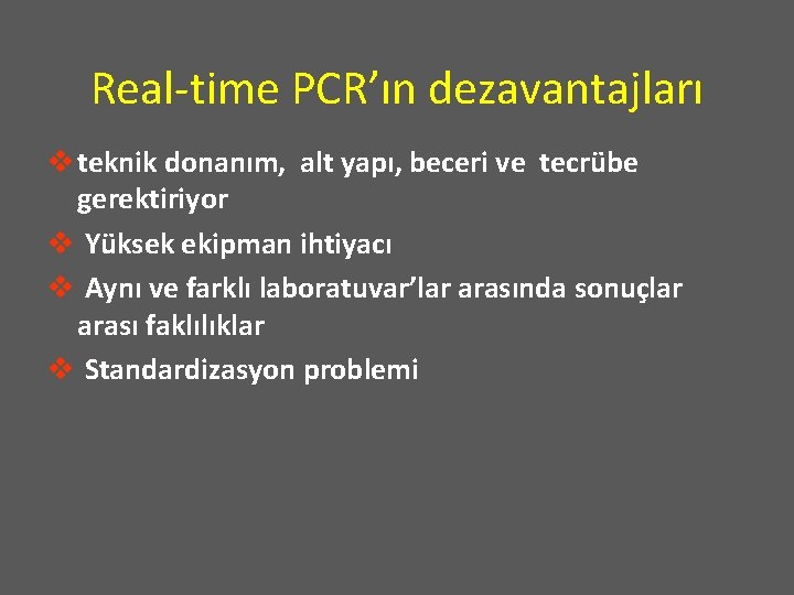 Real-time PCR’ın dezavantajları v teknik donanım, alt yapı, beceri ve tecrübe gerektiriyor v Yüksek