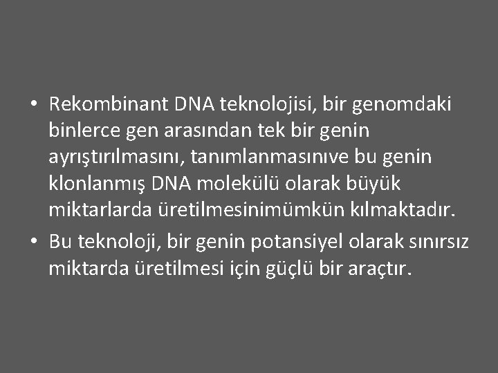  • Rekombinant DNA teknolojisi, bir genomdaki binlerce gen arasından tek bir genin ayrıştırılmasını,