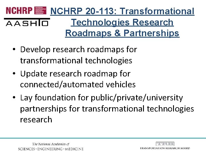 NCHRP 20 -113: Transformational Technologies Research Roadmaps & Partnerships • Develop research roadmaps for