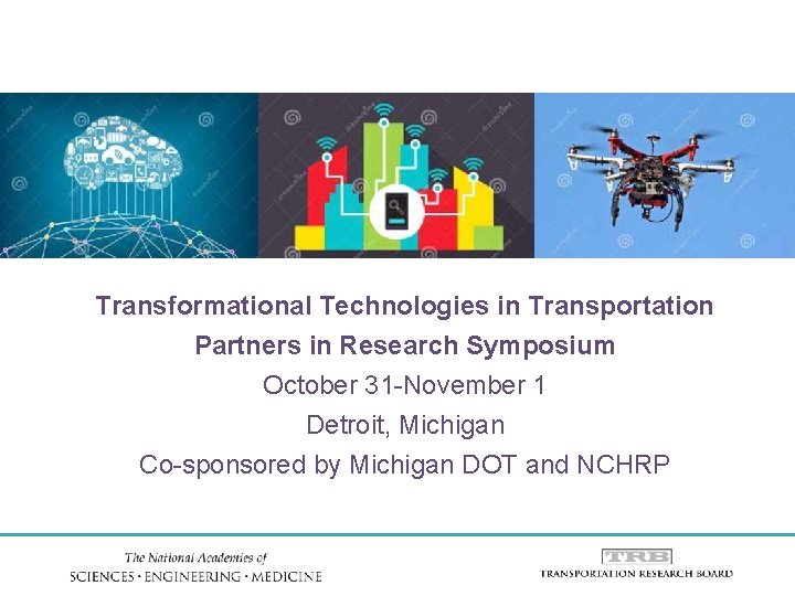 Transformational Technologies in Transportation Partners in Research Symposium October 31 -November 1 Detroit, Michigan