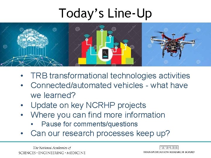 Today’s Line-Up • TRB transformational technologies activities • Connected/automated vehicles - what have we