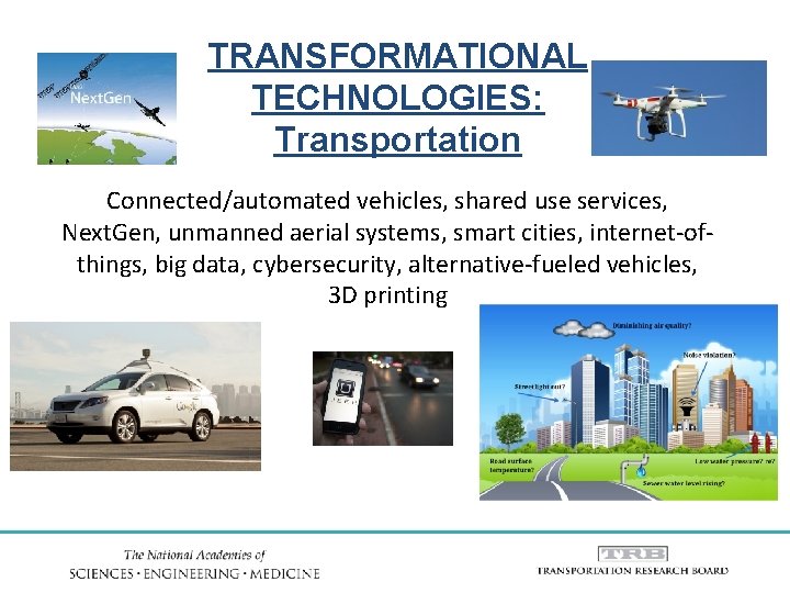 TRANSFORMATIONAL TECHNOLOGIES: Transportation Connected/automated vehicles, shared use services, Next. Gen, unmanned aerial systems, smart