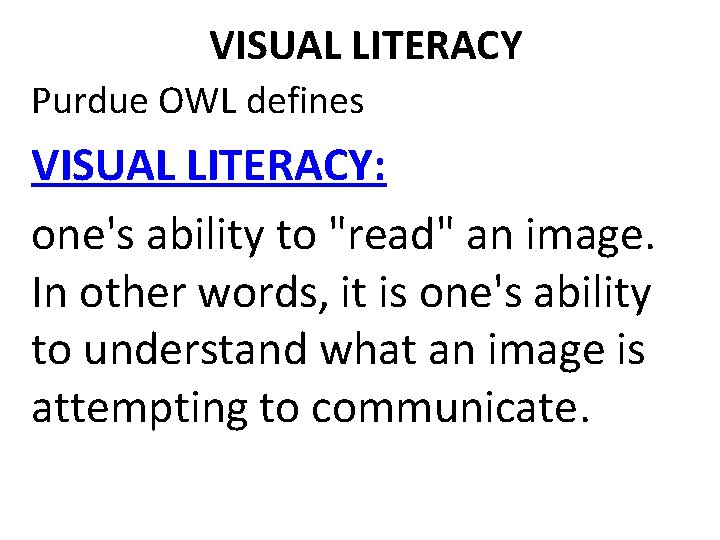 VISUAL LITERACY Purdue OWL defines VISUAL LITERACY: one's ability to "read" an image. In