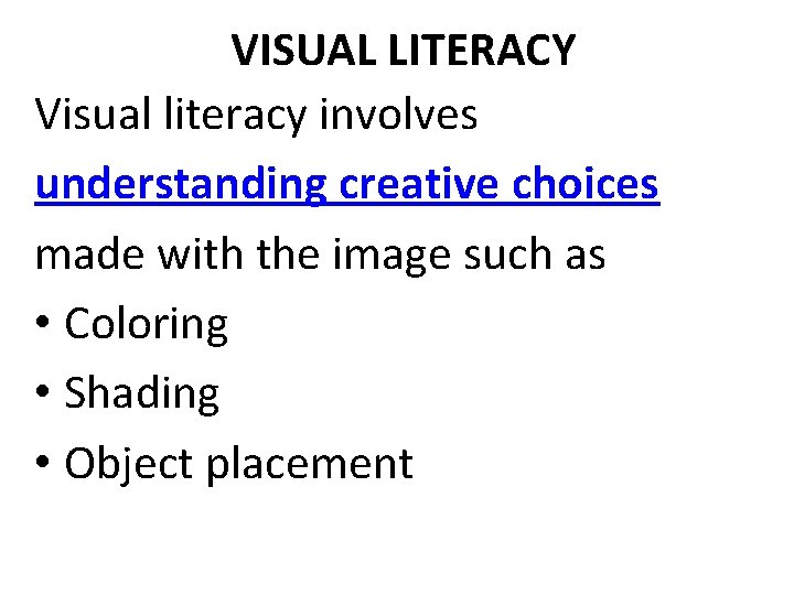 VISUAL LITERACY Visual literacy involves understanding creative choices made with the image such as