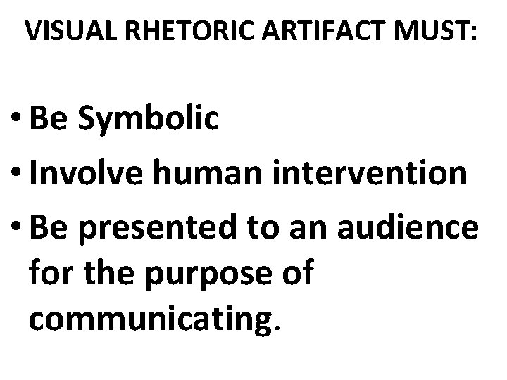 VISUAL RHETORIC ARTIFACT MUST: • Be Symbolic • Involve human intervention • Be presented