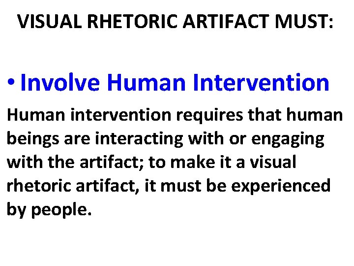 VISUAL RHETORIC ARTIFACT MUST: • Involve Human Intervention Human intervention requires that human beings