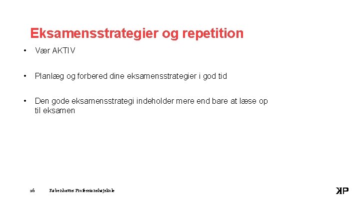 Eksamensstrategier og repetition • Vær AKTIV • Planlæg og forbered dine eksamensstrategier i god