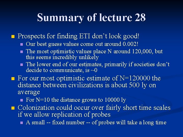 Summary of lecture 28 n Prospects for finding ETI don’t look good! n n