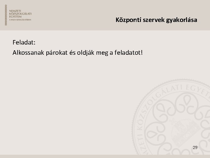 Központi szervek gyakorlása Feladat: Alkossanak párokat és oldják meg a feladatot! 29 