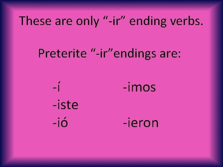 These are only “-ir” ending verbs. Preterite “-ir”endings are: -í -iste -ió -imos -ieron