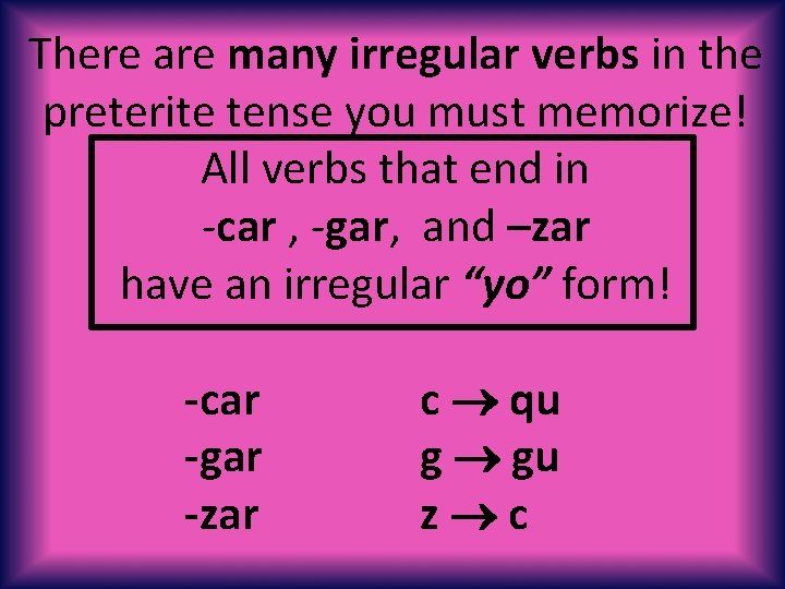 There are many irregular verbs in the preterite tense you must memorize! All verbs