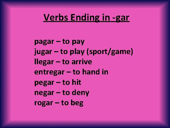 Verbs Ending in -gar pagar – to pay jugar – to play (sport/game) llegar