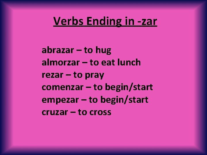 Verbs Ending in -zar abrazar – to hug almorzar – to eat lunch rezar