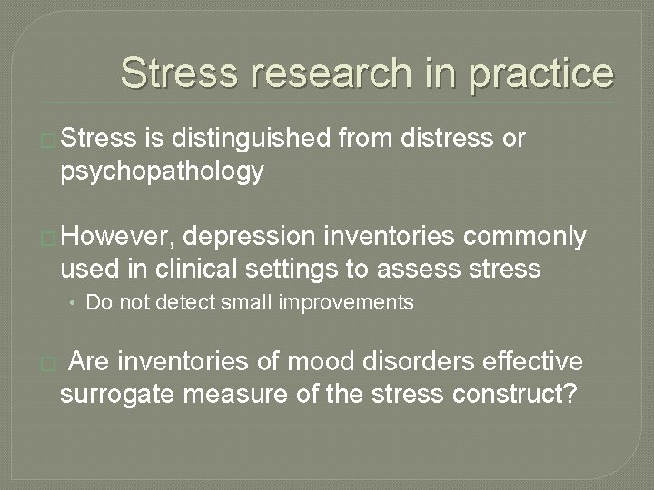 Stress research in practice � Stress is distinguished from distress or psychopathology � However,