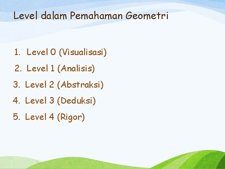Level dalam Pemahaman Geometri 1. Level 0 (Visualisasi) 2. Level 1 (Analisis) 3. Level