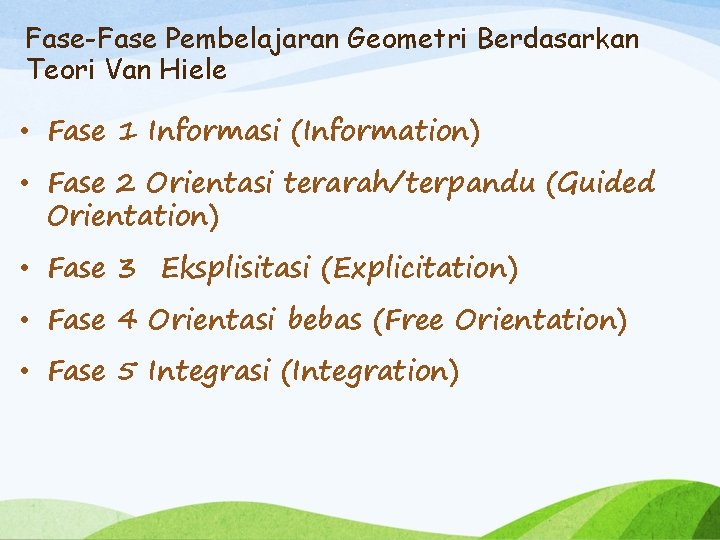 Fase-Fase Pembelajaran Geometri Berdasarkan Teori Van Hiele • Fase 1 Informasi (Information) • Fase