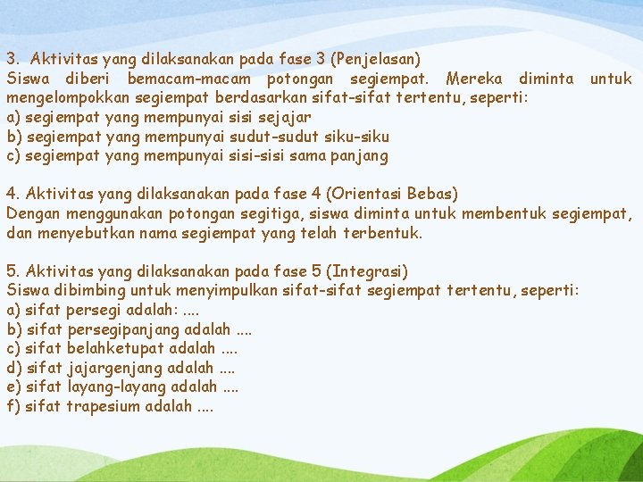 3. Aktivitas yang dilaksanakan pada fase 3 (Penjelasan) Siswa diberi bemacam-macam potongan segiempat. Mereka