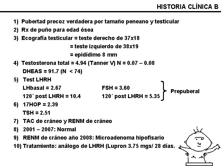 HISTORIA CLÍNICA B 1) Pubertad precoz verdadera por tamaño peneano y testicular 2) Rx