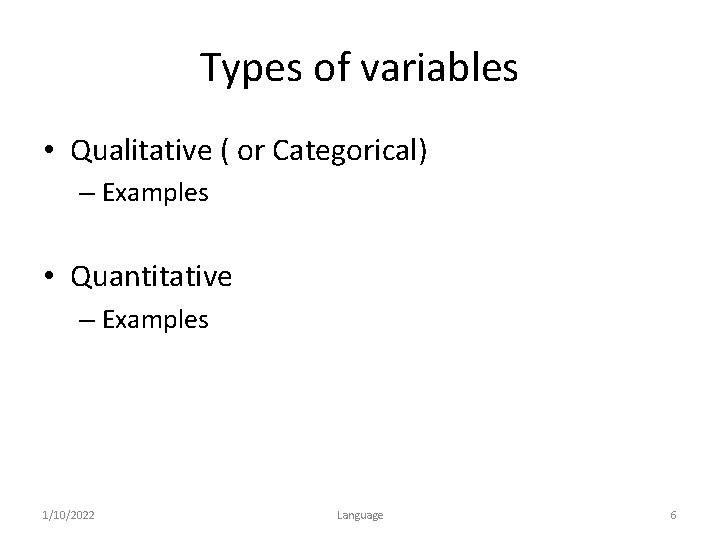 Types of variables • Qualitative ( or Categorical) – Examples • Quantitative – Examples
