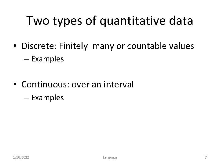 Two types of quantitative data • Discrete: Finitely many or countable values – Examples