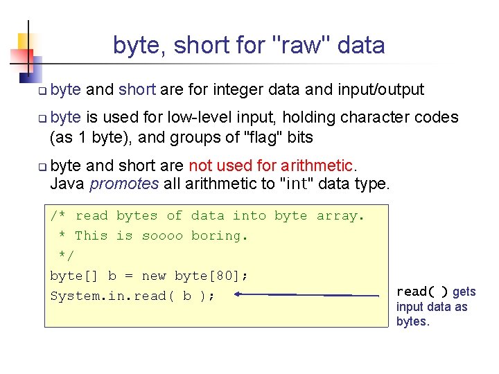 byte, short for "raw" data byte and short are for integer data and input/output