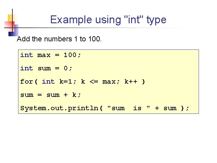 Example using "int" type Add the numbers 1 to 100. int max = 100;