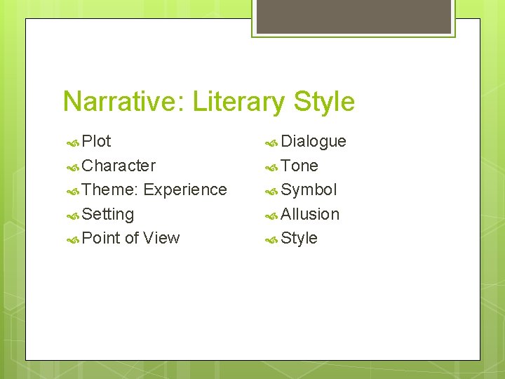 Narrative: Literary Style Plot Dialogue Character Tone Theme: Symbol Experience Setting Allusion Point Style