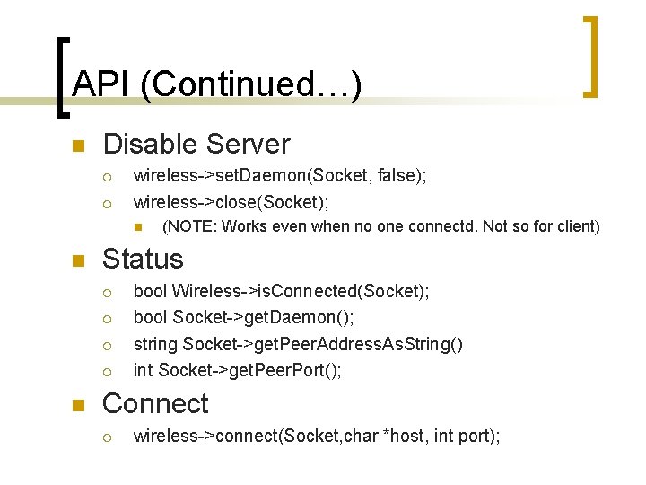 API (Continued…) Disable Server wireless->set. Daemon(Socket, false); wireless->close(Socket); Status (NOTE: Works even when no