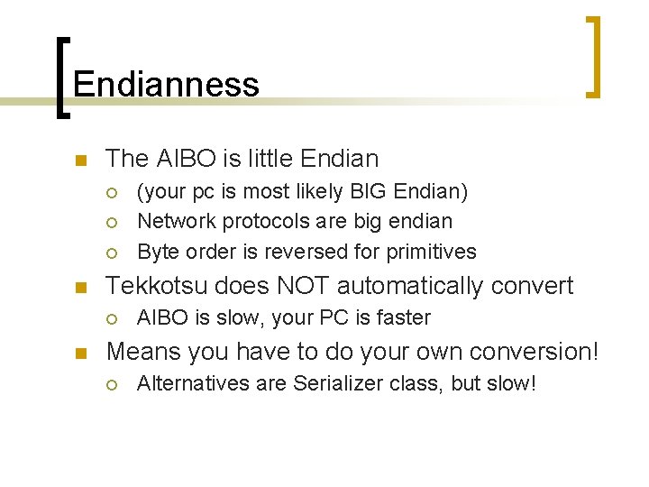 Endianness The AIBO is little Endian Tekkotsu does NOT automatically convert (your pc is