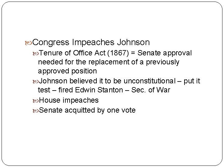  Congress Impeaches Johnson Tenure of Office Act (1867) = Senate approval needed for