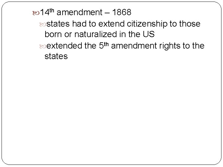  14 th amendment – 1868 states had to extend citizenship to those born