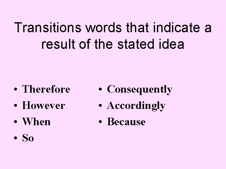 Transitions words that indicate a result of the stated idea • • Therefore However