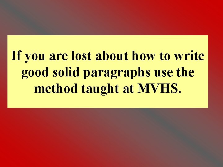 If you are lost about how to write good solid paragraphs use the method